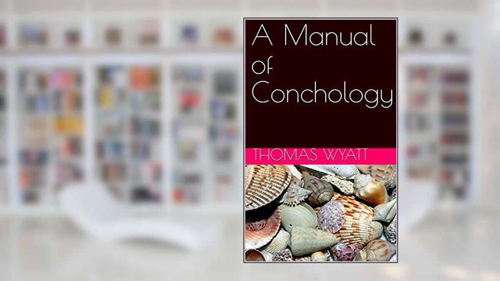 A Manual of Conchology: Exemplified and Arranged For the Use of Students, written by Thomas Wyatt