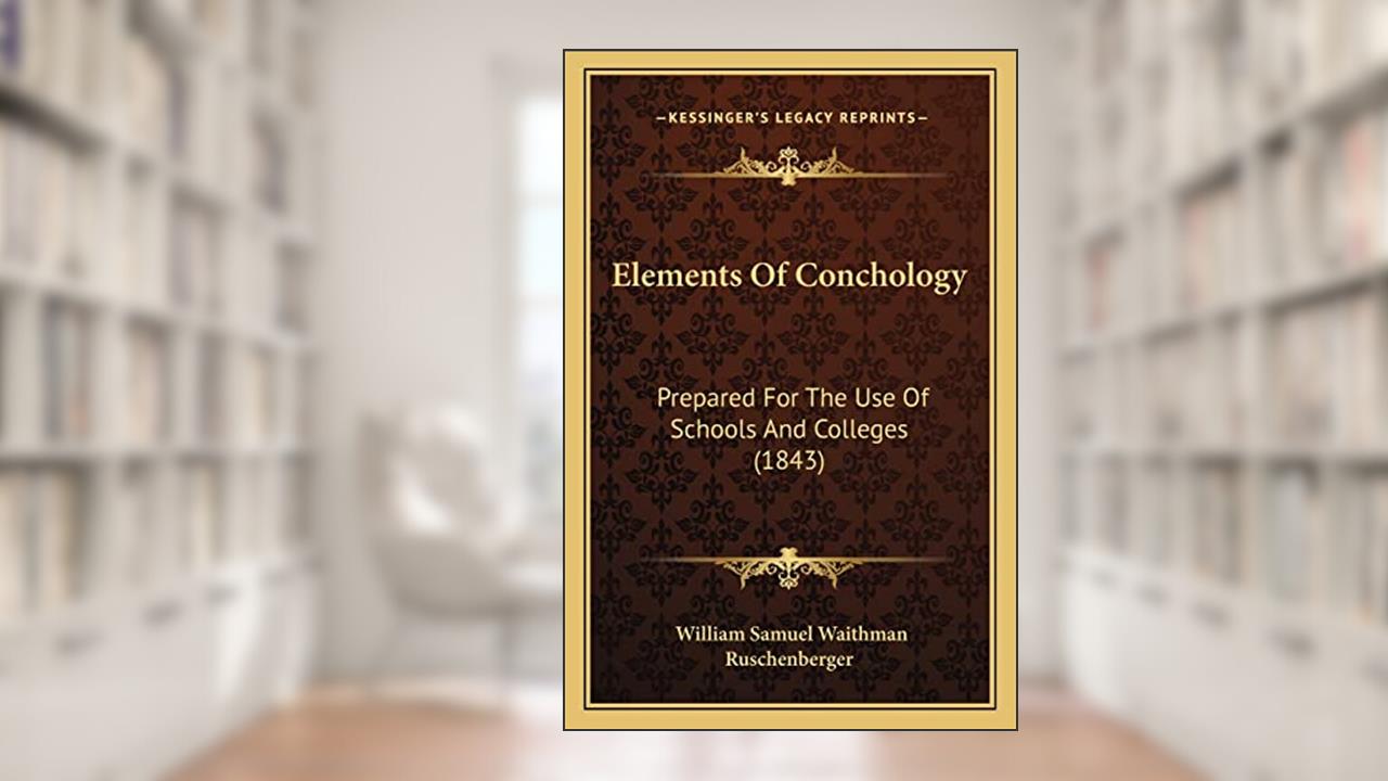 Elements Of Conchology: Prepared For The Use Of Schools And Colleges (1843), written by William Samuel Waithman Ruschenberger
