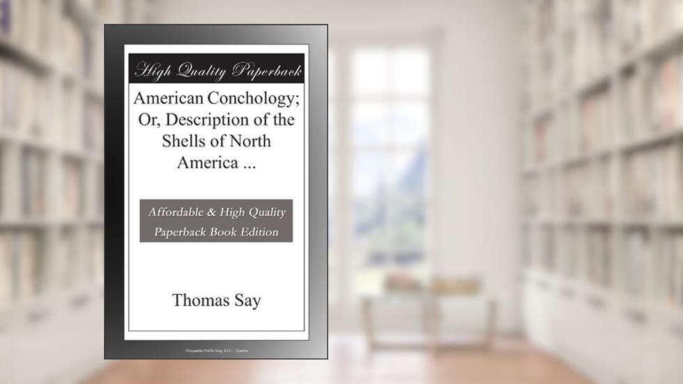 American Conchology; Or, Description of the Shells of North America ..., written by Thomas Say