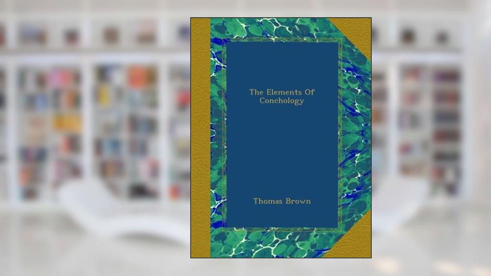 The Elements Of Conchology, written by Thomas Brown