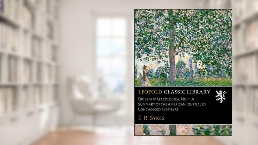 Digesta Malacologica, No. 1. A Summary of the American Journal of Conchology 1865-1872, written by E. R. Sykes