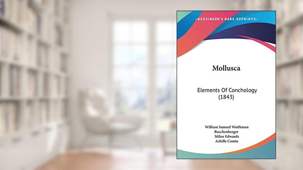 Mollusca: Elements Of Conchology (1843), written by William Samuel Waithman Ruschenberger; Milne Edwards; Achille Comte