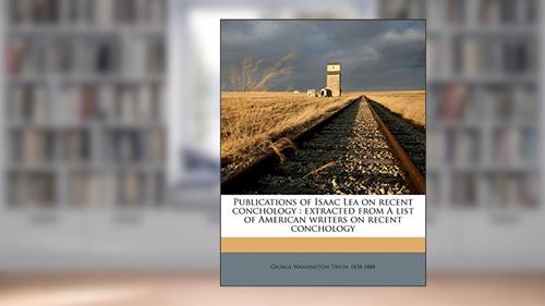 Cover from Publications of Isaac Lea on Recent Conchology: Extracted from a List of American Writers on Recent Conchology, written by George Washington Tryon