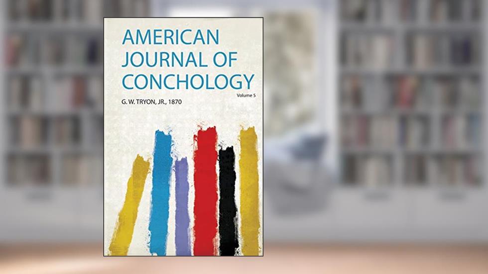 American Journal of Conchology, written by G. W. Tryon, Jr., 1870