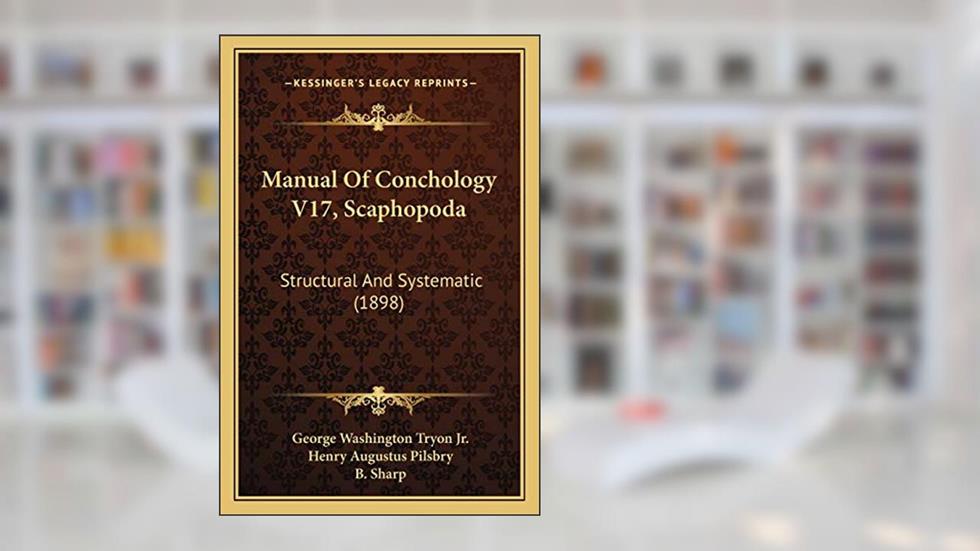 Manual Of Conchology V17, Scaphopoda: Structural And Systematic (1898), written by George Washington Tryon Jr; Henry Augustus Pilsbry; B Sharp