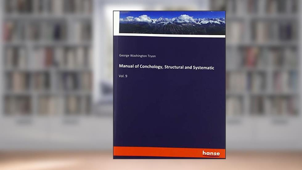 Manual of Conchology, Structural and Systematic: Vol. 9, written by George Washington Tryon