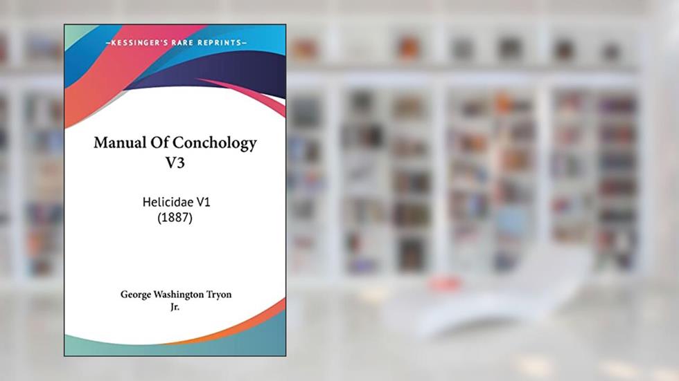 Manual Of Conchology V3: Helicidae V1 (1887), written by George Washington Tryon Jr