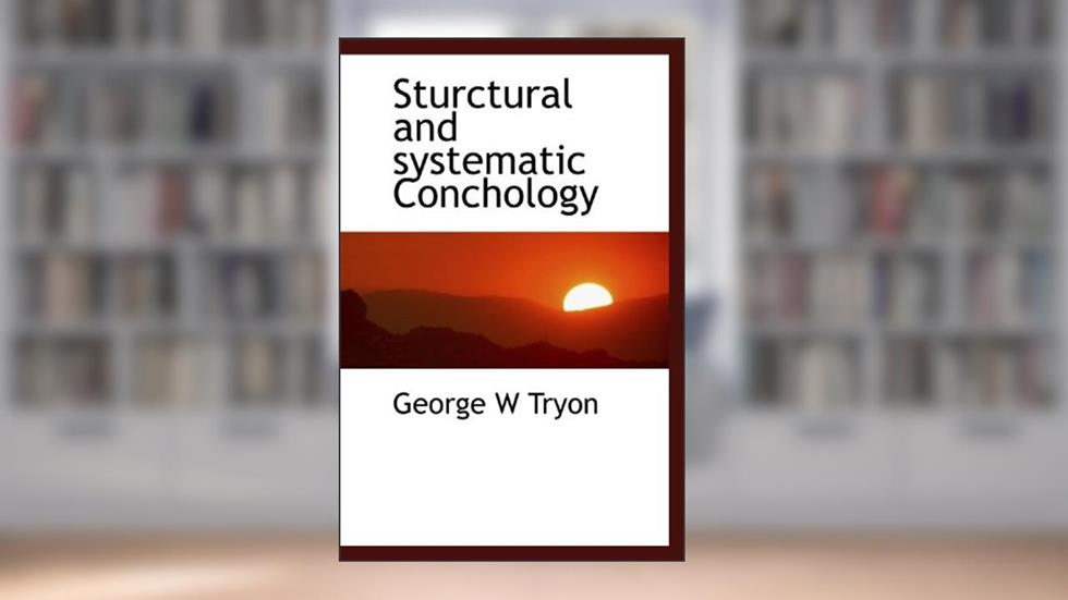 Sturctural and systematic Conchology, written by George W Tryon