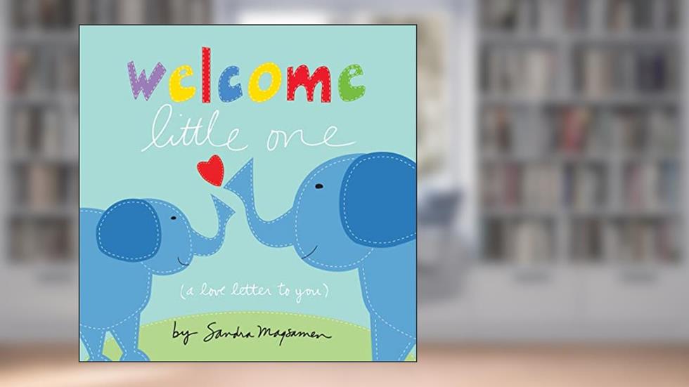 Welcome Little One: The Perfect Baby Shower, Newborn, and Mother's Day Gift! (Welcome Little One Baby Gift Collection), written by Sandra Magsamen
