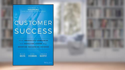 Cover from Customer Success: How Innovative Companies Are Reducing Churn and Growing Recurring Revenue, written by Nick Mehta; Dan Steinman; Lincoln Murphy