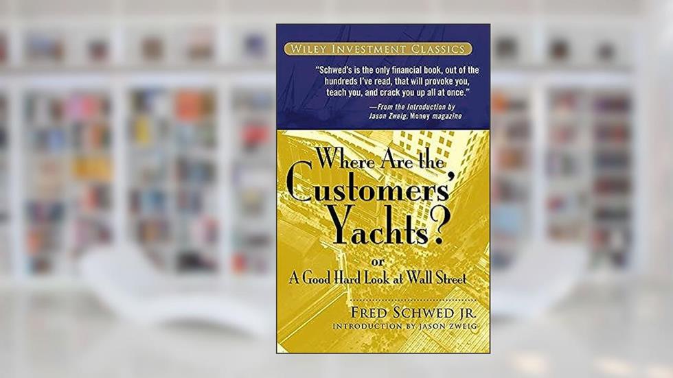 Where Are the Customers' Yachts?: or A Good Hard Look at Wall Street, written by Fred  Schwed