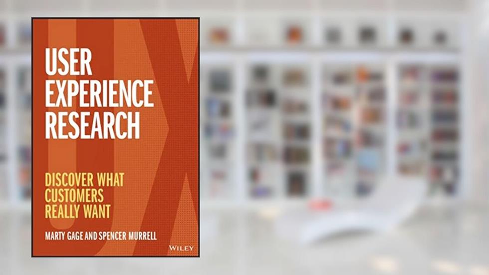 User Experience Research: Discover What Customers Really Want, written by Marty Gage; Spencer Murrell