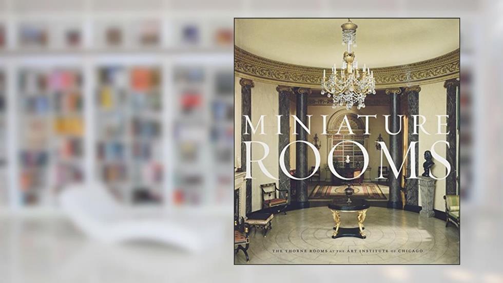 Miniature Rooms: The Thorne Rooms at the Art Institute of Chicago, written by Fannia Weingartner