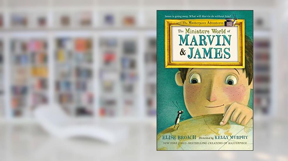 The Miniature World of Marvin & James (The Masterpiece Adventures, 1), written by Elise Broach