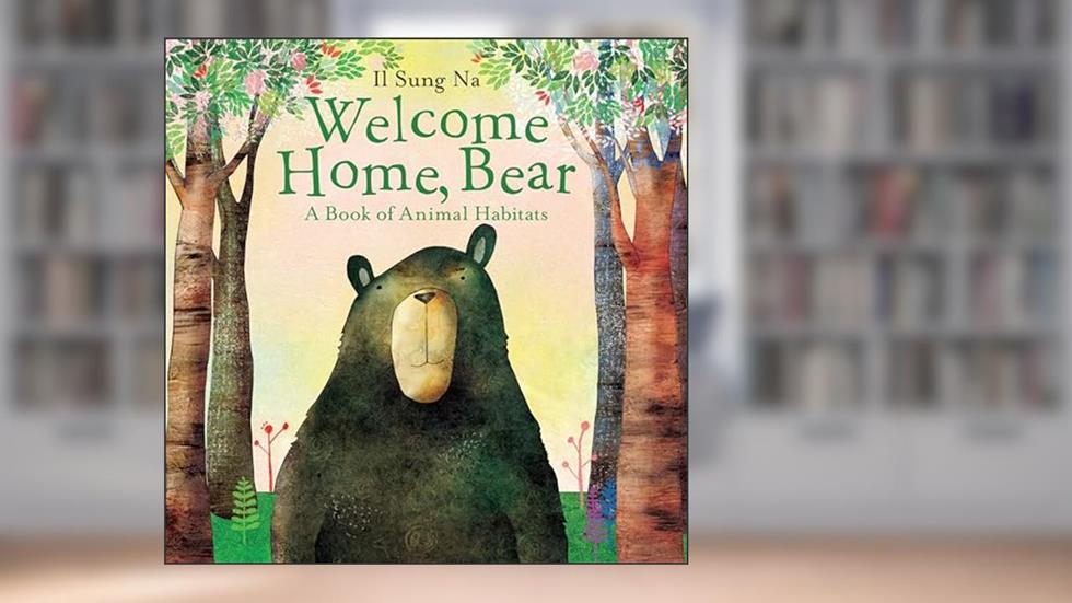 Welcome Home, Bear: A Book of Animal Habitats, written by Il Sung Na