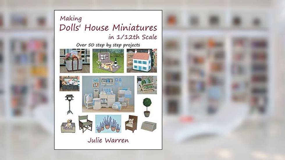 Making Dolls' House Miniatures in 1/12th Scale, written by Julie Warren