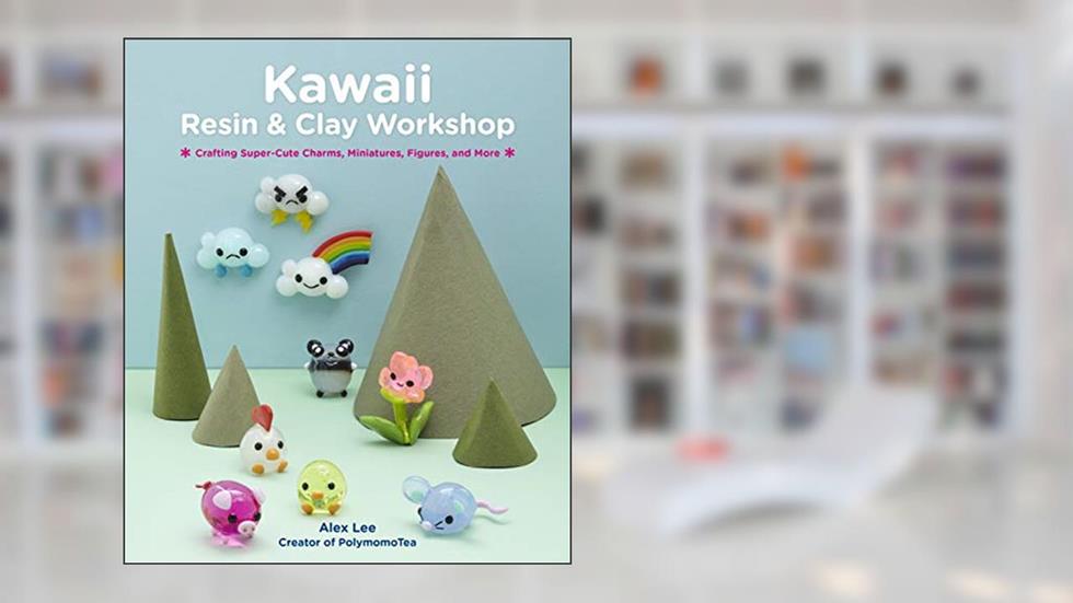 Kawaii Resin and Clay Workshop: Crafting Super-Cute Charms, Miniatures, Figures, and More, written by Alex Lee