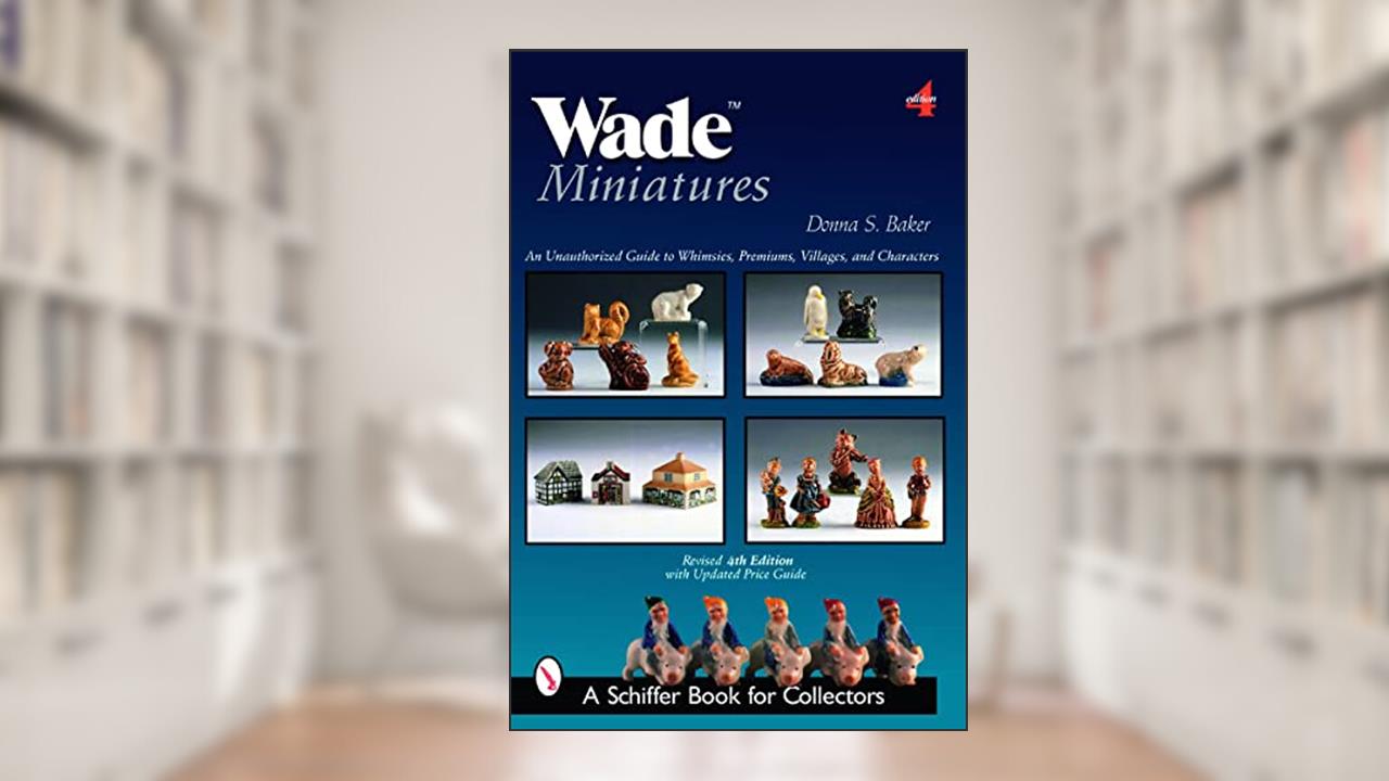 Wade Miniatures: An Unauthorized Guide to Whimsies®, Premiums, Villages, and Characters (Schiffer Book for Collectors), written by Donna S. Baker