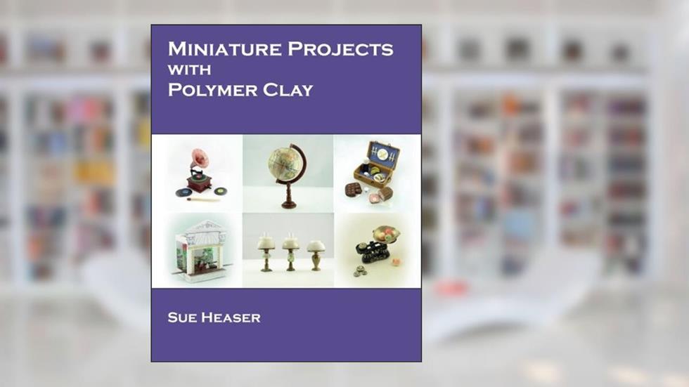 Miniature Projects with Polymer Clay, written by Sue Heaser