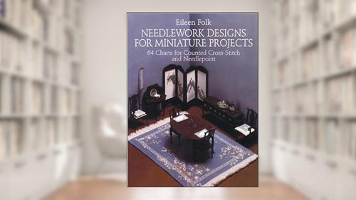 Cover from Needlework Designs for Miniature Projects: 64 Charts for Counted Cross-Stitch and Needlepoint (Dover Crafts: Embroidery & Needlepoint), written by Eileen Folk