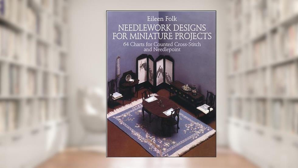 Needlework Designs for Miniature Projects: 64 Charts for Counted Cross-Stitch and Needlepoint (Dover Crafts: Embroidery & Needlepoint), written by Eileen Folk