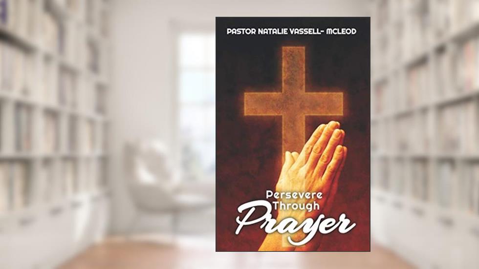 Persevere Through Prayer, written by Natalie Vassell-McLeod