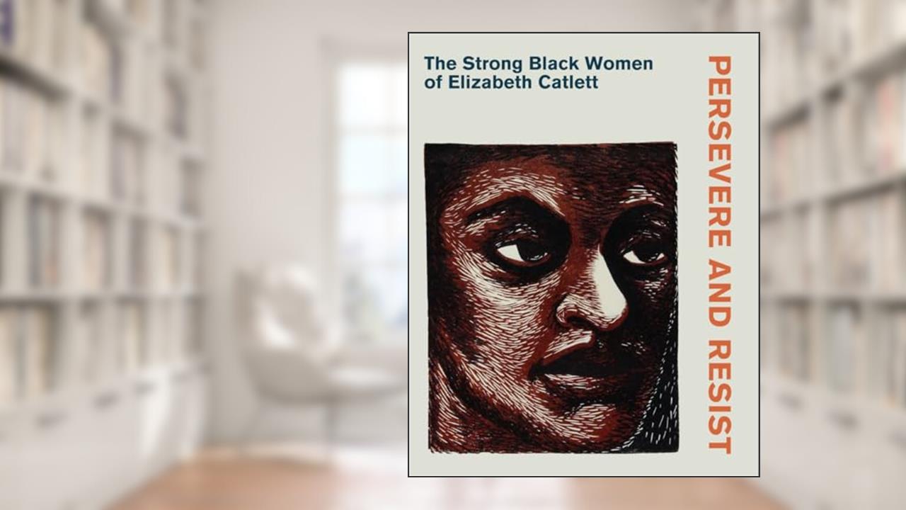 Persevere and Resist: The Strong Black Women of Elizabeth Catlett, written by Heather Nickels