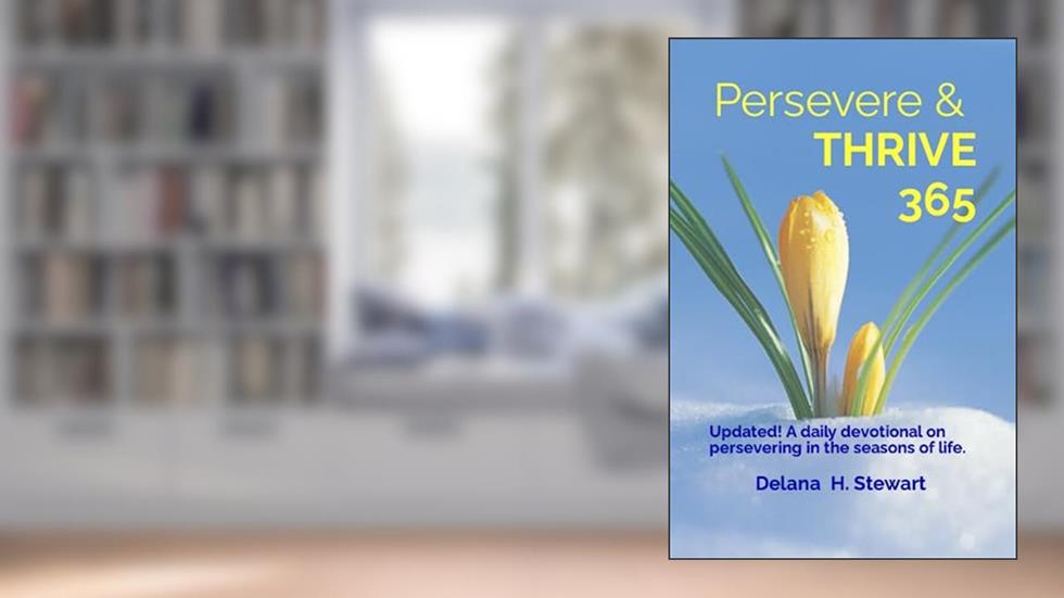 Persevere & THRIVE 365: A daily devotional on persevering through the seasons of life., written by Delana   H. Stewart