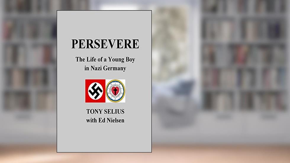 Persevere: The Life of a Young Boy in Nazi Germany, written by Tony Selius; Ed Nielsen