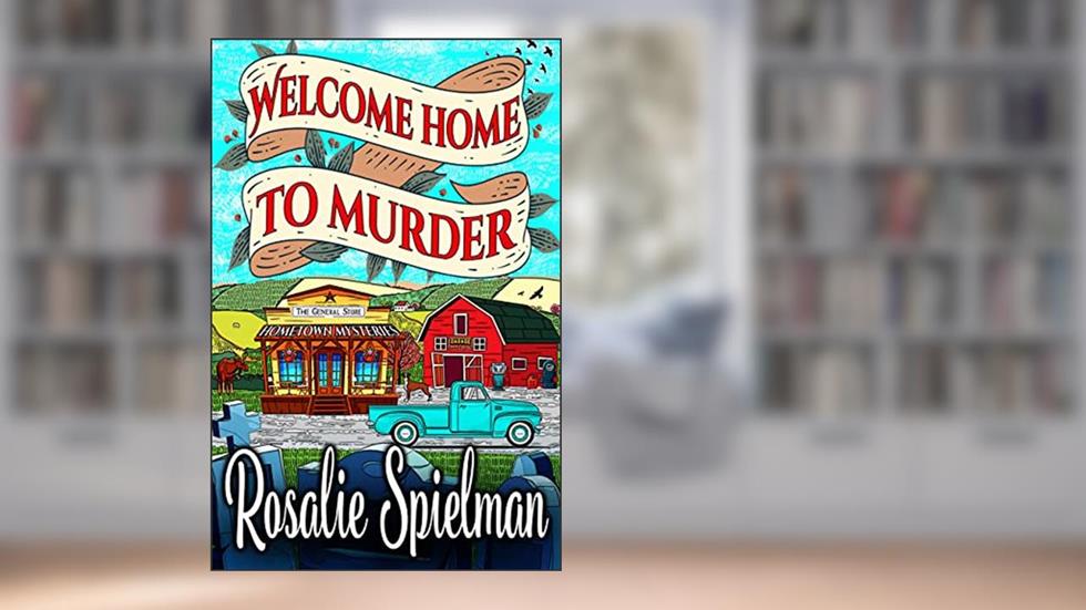 Welcome Home to Murder (Hometown Mysteries Book 1), written by Rosalie Spielman