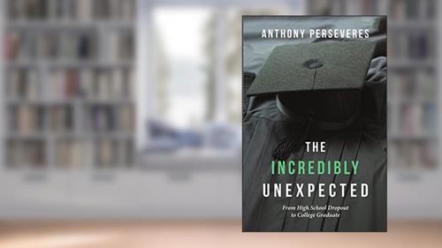 Cover from The Incredibly Unexpected: From High School Dropout to College Graduate, written by Anthony Perseveres