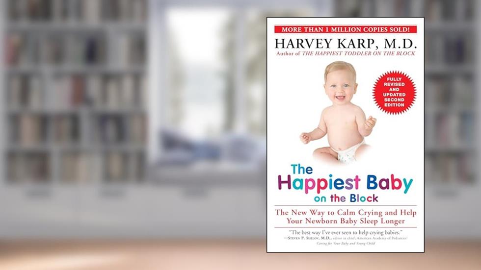The Happiest Baby on the Block; Fully Revised and Updated Second Edition: The New Way to Calm Crying and Help Your Newborn Baby Sleep Longer, written by Harvey Karp