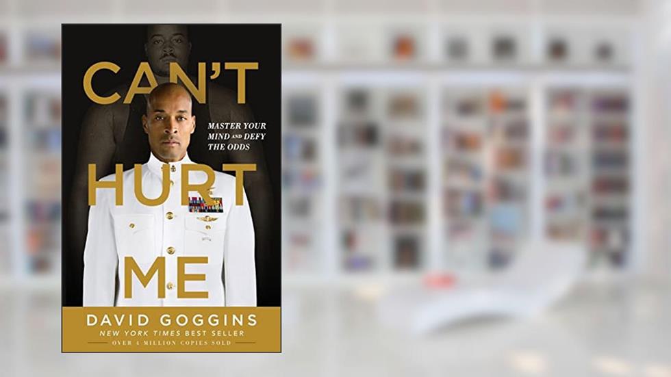 Can't Hurt Me: Master Your Mind and Defy the Odds, written by David Goggins