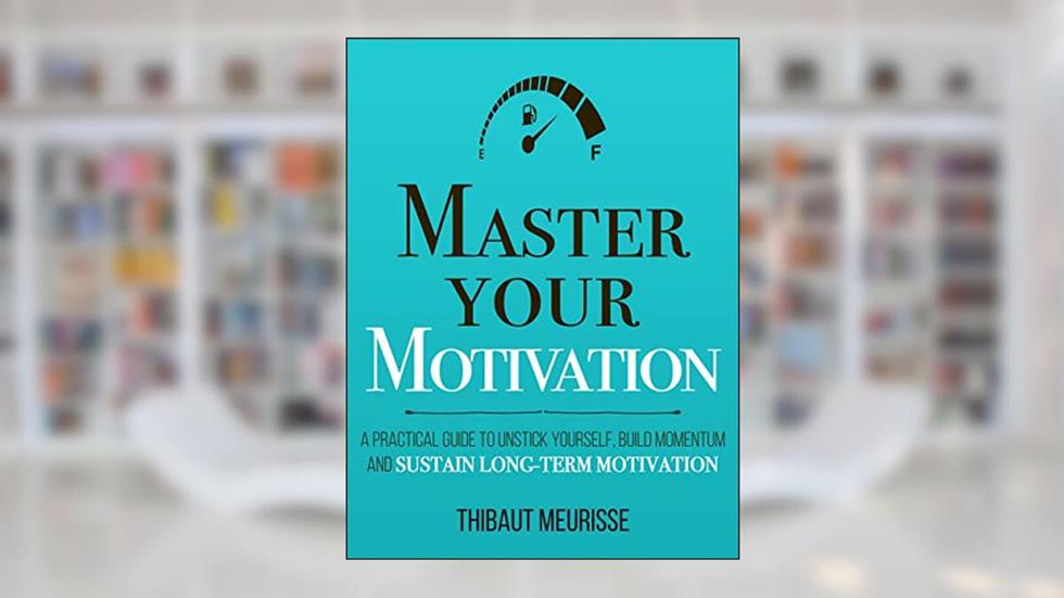 Master Your Motivation: A Practical Guide to Unstick Yourself, Build Momentum and Sustain Long-Term Motivation (Mastery Series Book 2), written by thibaut meurisse