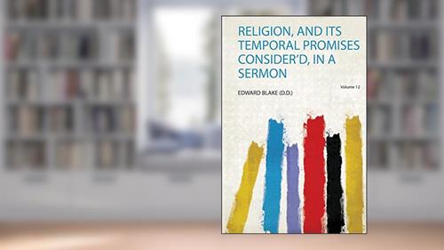Cover from Religion, and Its Temporal Promises Consider'd, in a Sermon Volume 12, written by Edward Blake (D.D.)