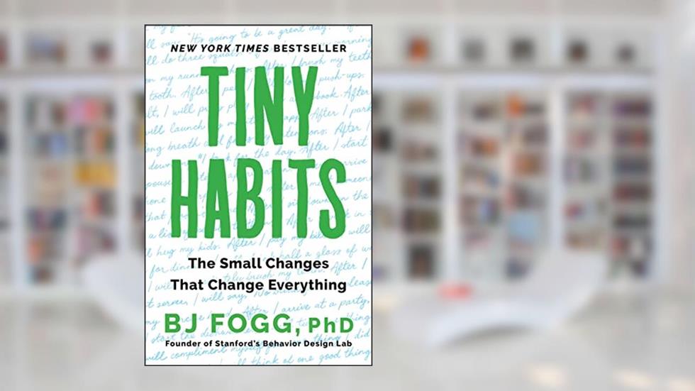 Tiny Habits: The Small Changes That Change Everything, written by BJ Fogg PhD