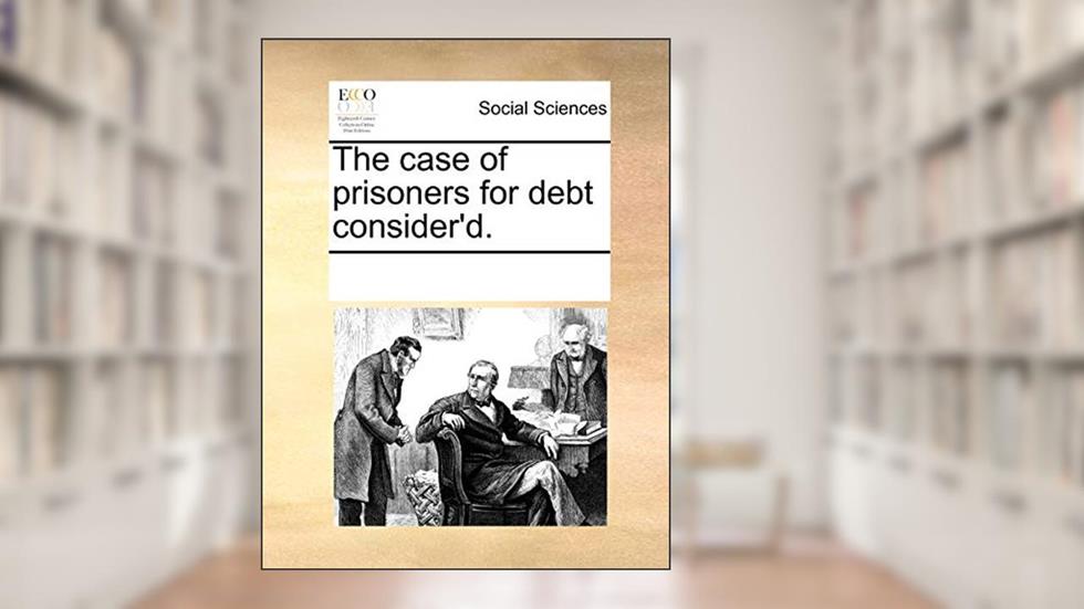 The case of prisoners for debt consider'd., written by See Notes Multiple Contributors