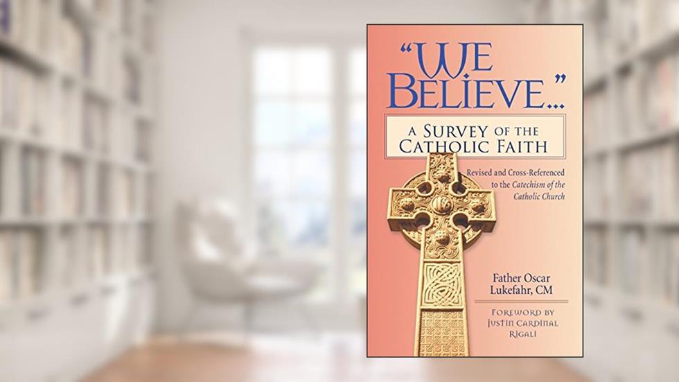 "We Believe...": A Survey of the Catholic Faith, written by Oscar Lukefahr