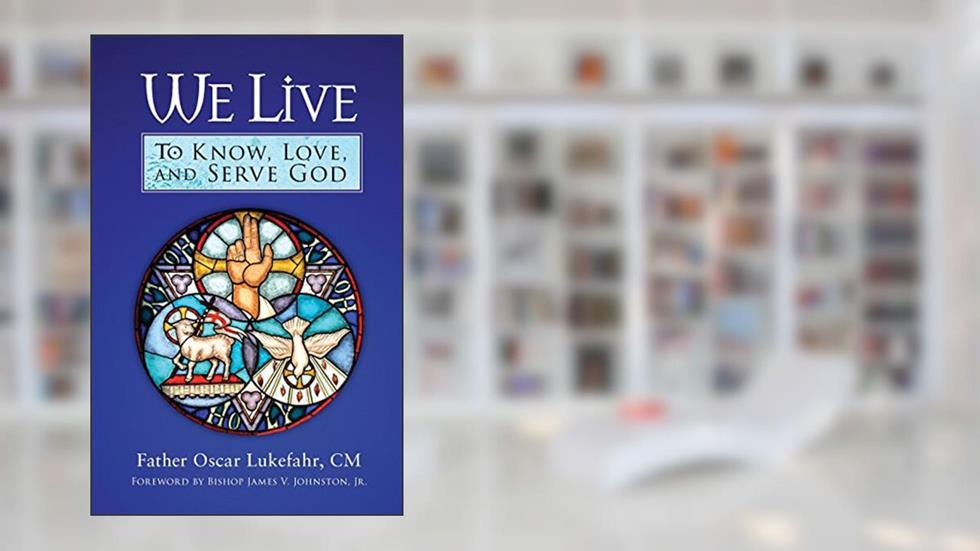 We Live: To Know, Love, and Serve God, written by Father Oscar Lukefahr CM