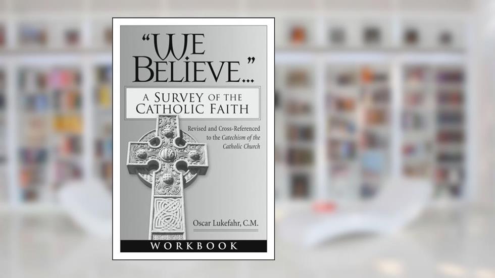 Workbook to accompany We Believe: A Survey of the Catholic Faith, written by Father Oscar Lukefahr CM