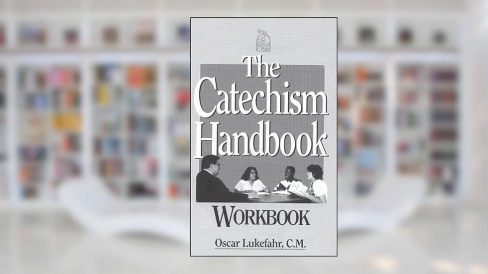 The Catechism Handbook Workbook, written by Father Oscar Lukefahr CM