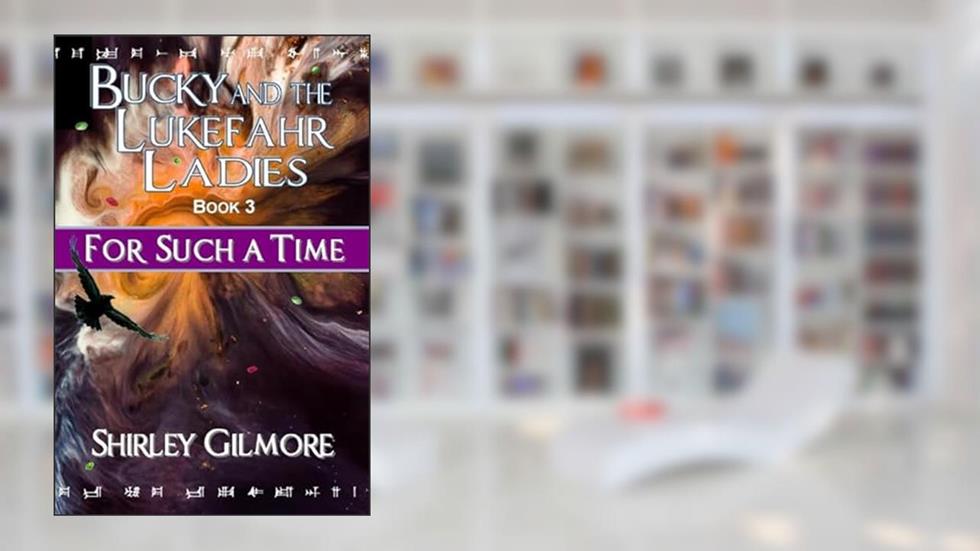 Bucky and the Lukefahr Ladies: For Such a Time, written by Shirley Gilmore