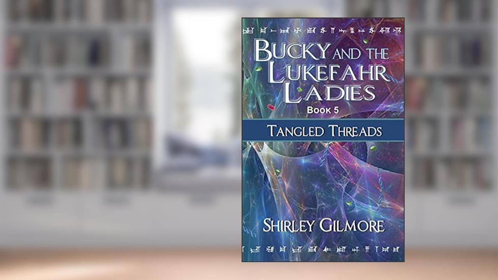 Bucky and the Lukefahr Ladies: Tangled Threads, written by Shirley Gilmore