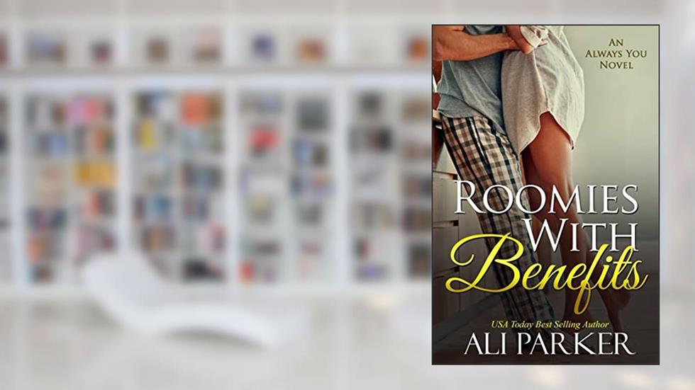 Roomies with Benefits (An Always You Novel Book 2), written by Ali Parker