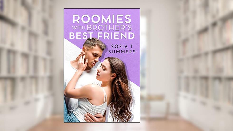 Roomies with Brother's Best Friend, written by Sofia T Summers