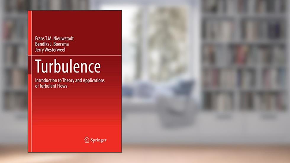 Turbulence: Introduction to Theory and Applications of Turbulent Flows, written by Frans T.M. Nieuwstadt; Jerry Westerweel; Bendiks J. Boersma