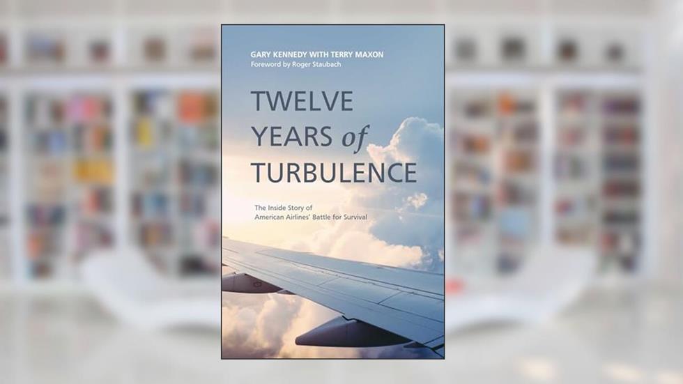 Twelve Years of Turbulence: The Inside Story of American Airlines' Battle for Survival, written by Gary Kennedy