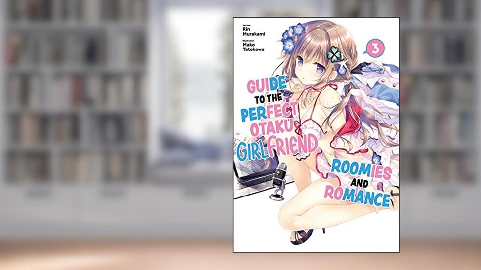 Guide to the Perfect Otaku Girlfriend: Roomies and Romance Volume 3, written by Rin Murakami