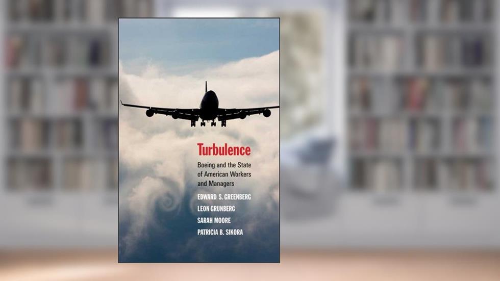 Turbulence: Boeing and the State of American Workers and Managers, written by Edward S. Greenberg; Leon Grunberg; Sarah Moore; Patricia B. Sikora