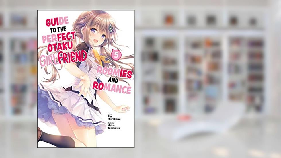 Guide to the Perfect Otaku Girlfriend: Roomies and Romance Volume 5, written by Rin Murakami